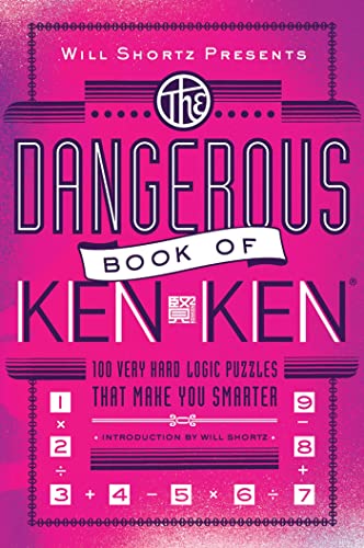 Imagen de archivo de Will Shortz Presents the Dangerous Book of Kenken: 100 Very Hard Logic Puzzles That Make You Smarter a la venta por Revaluation Books