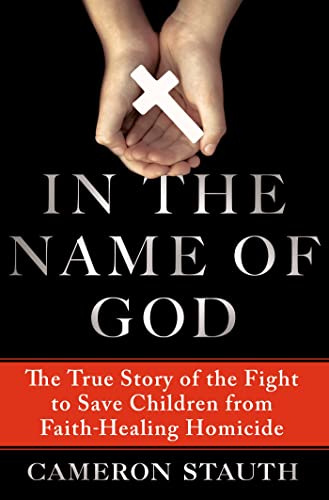 Stock image for In the Name of God: The True Story of the Fight to Save Children from Faith-Healing Homicide for sale by Hafa Adai Books