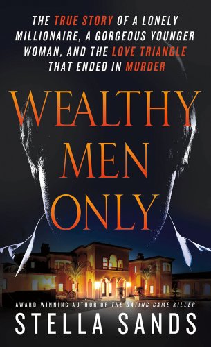 Beispielbild fr Wealthy Men Only : The True Story of a Lonely Millionaire, a Gorgeous Younger Woman, and the Love Triangle That Ended in Murder zum Verkauf von Better World Books