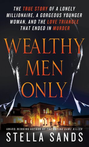 Imagen de archivo de Wealthy Men Only: The True Story of a Lonely Millionaire, a Gorgeous Younger Woman, and the Love Triangle that Ended in Murder a la venta por Once Upon A Time Books