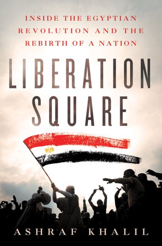 9781250006691: Liberation Square: Inside the Egyptian Revolution and the Rebirth of a Nation