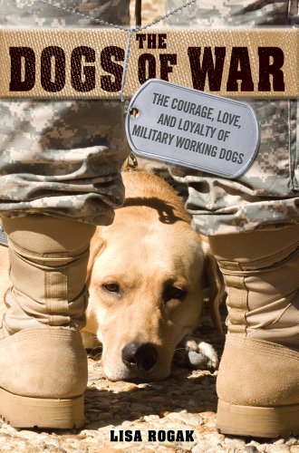 9781250006851: The Dogs of War: The Courage, Love, and Loyalty of Military Working Dogs