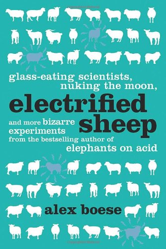 Imagen de archivo de Electrified Sheep : Glass-Eating Scientists, Nuking the Moon, and More Bizarre Experiments a la venta por Better World Books: West