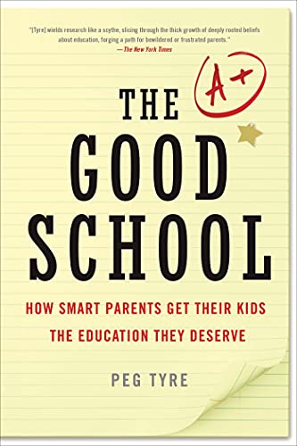 The Good School: How Smart Parents Get Their Kids the Education They Deserve (9781250012159) by Tyre, Peg