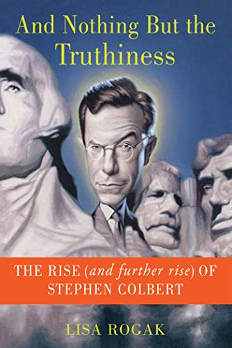 9781250013620: And Nothing But the Truthiness: The Rise (and Further Rise) of Stephen Colbert