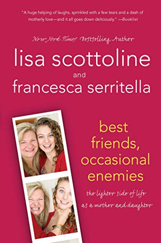 Best Friends, Occasional Enemies: The Lighter Side of Life as a Mother and Daughter (The Amazing Adventures of an Ordinary Woman, 3) (9781250013866) by Scottoline, Lisa; Serritella, Francesca