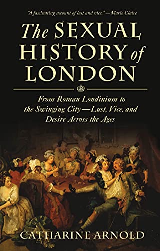 Stock image for The Sexual History of London: From Roman Londinium to the Swinging City---Lust, Vice, and Desire Across the Ages for sale by Your Online Bookstore