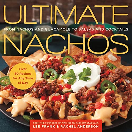 9781250016546: Ultimate Nachos: from Nachos to Guacamole to Salsas and Cocktails