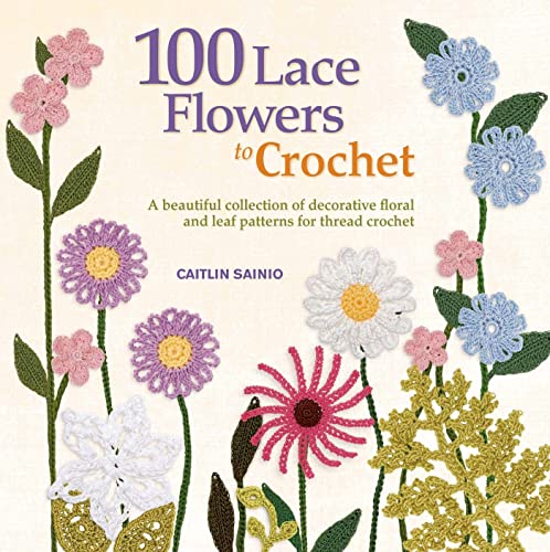 9781250019035: 100 Lace Flowers to Crochet: A Beautiful Collection of Decorative Floral and Leaf Patterns for Thread Crochet