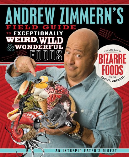 Beispielbild fr Andrew Zimmern's Field Guide to Exceptionally Weird, Wild, and Wonderful Foods : An Intrepid Eater's Digest zum Verkauf von Better World Books