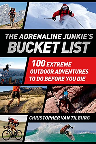 Imagen de archivo de The Adrenaline Junkie's Bucket List: 100 Extreme Outdoor Adventures to Do Before You Die a la venta por Isle of Books