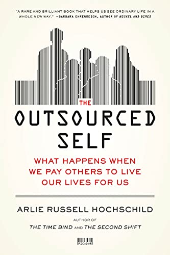 Stock image for The Outsourced Self: What Happens When We Pay Others to Live Our Lives for Us for sale by Half Price Books Inc.