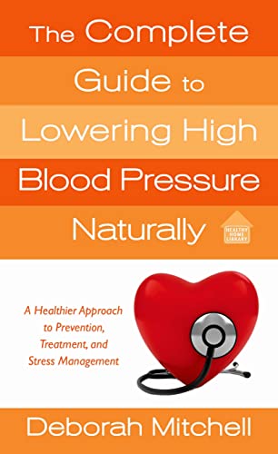 The Complete Guide to Lowering High Blood Pressure Naturally (Healthy Home Library) (9781250026309) by Mitchell, Deborah