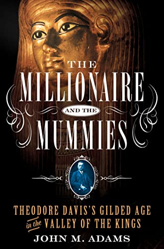 Imagen de archivo de The Millionaire and the Mummies : Theodore Davis's Gilded Age in the Valley of the Kings a la venta por Better World Books: West