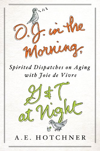 Beispielbild fr O. J. in the Morning, G and T at Night : Spirited Dispatches on Aging with Joie de Vivre zum Verkauf von Better World Books