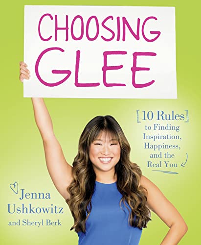 Choosing Glee: 10 Rules to Finding Inspiration, Happiness, and the Real You (9781250030610) by Ushkowitz, Jenna; Berk, Sheryl