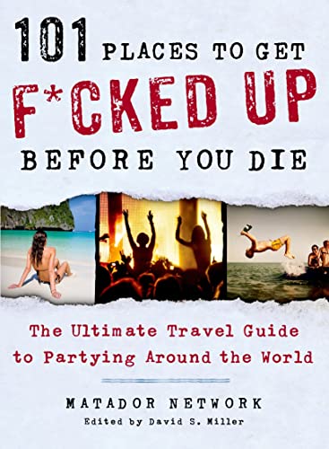 Stock image for 101 Places to Get F*cked Up Before You Die: The Ultimate Travel Guide to Partying Around the World for sale by SecondSale