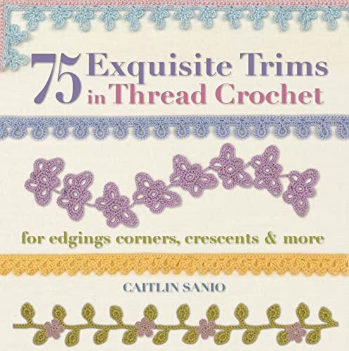 Stock image for 75 Exquisite Trims in Thread Crochet: For Edgings, Corners, Crescents, & More for sale by ThriftBooks-Atlanta
