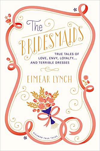 9781250041777: The Bridesmaids: True Tales of Love, Envy, Loyalty . . . and Terrible Dresses (Picador True Tales)