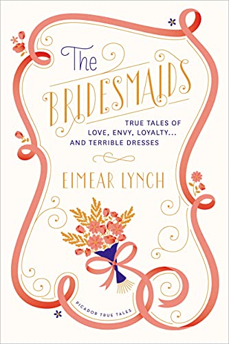 Stock image for The Bridesmaids: True Tales of Love, Envy, Loyalty . . . and Terrible Dresses (Picador True Tales) for sale by SecondSale