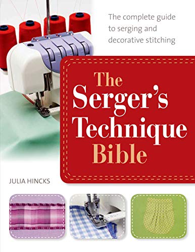 

The Serger's Technique Bible: The Complete Guide to Serging and Decorative Stitching [Soft Cover ]