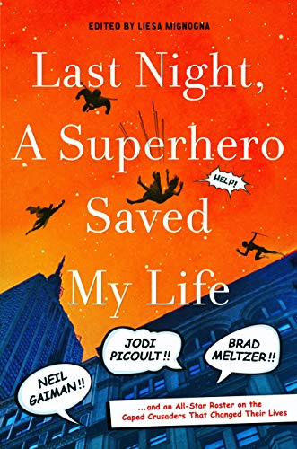 9781250043924: Last Night, a Superhero Saved My Life: Neil Gaiman, Jodi Picoult, Brad Meltzer, and an All-Star Roster on the Caped Crusaders That Changed Their Lives
