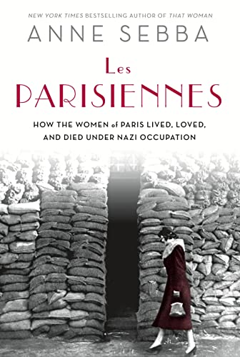 9781250048592: Les Parisiennes: How the Women of Paris Lived, Loved, and Died Under Nazi Occupation