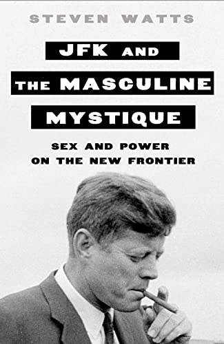 Beispielbild fr JFK and the Masculine Mystique : Sex and Power on the New Frontier zum Verkauf von Better World Books