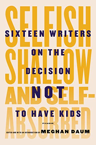 9781250052933: Selfish, Shallow and Self-Absorbed: Sixteen Writers on the Decision Not to Have Kids