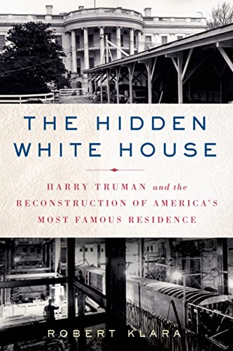 Imagen de archivo de The Hidden White House: Harry Truman and the Reconstruction of America's Most Famous Residence a la venta por SecondSale