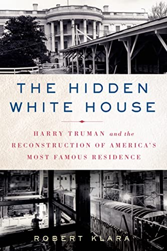 9781250053930: The Hidden White House: Harry Truman and the Reconstruction of America's Most Famous Residence
