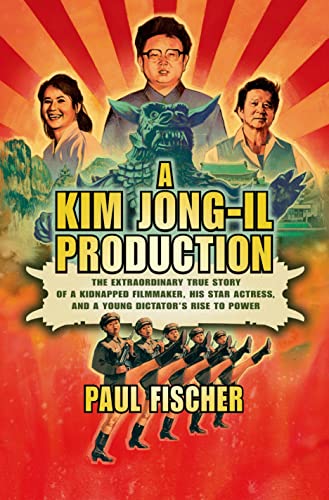 9781250054265: A Kim Jong-Il Production: The Extraordinary True Story of a Kidnapped Filmmaker, His Star Actress, and a Young Dictator's Rise to Power