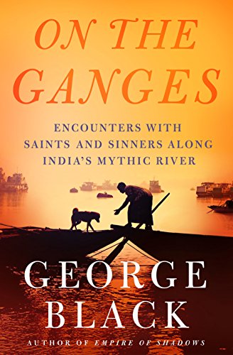 Imagen de archivo de On the Ganges: Encounters with Saints and Sinners Along India's Mythic River a la venta por SecondSale