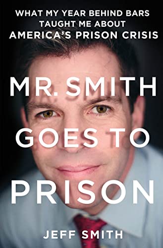 9781250058409: Mr. Smith Goes to Prison: What My Year Behind Bars Taught Me About America's Prison Crisis