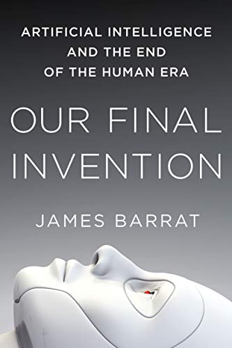 9781250058782: Our Final Invention: Artificial Intelligence and the End of the Human Era