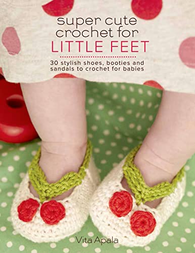 9781250059109: Super Cute Crochet for Little Feet: 30 Stylish Shoes, Booties and Sandals to Crochet for Babies