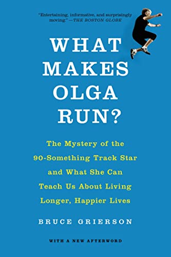 9781250060877: What Makes Olga Run?: The Mystery of the 90-Something Track Star and What She Can Teach Us about Living Longer, Happier Lives