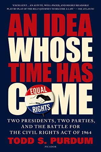 Beispielbild fr An Idea Whose Time Has Come : Two Presidents, Two Parties, and the Battle for the Civil Rights Act Of 1964 zum Verkauf von Better World Books