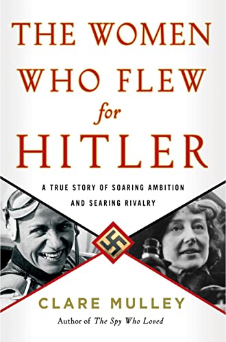 Stock image for The Women Who Flew for Hitler: A True Story of Soaring Ambition and Searing Rivalry for sale by Half Price Books Inc.
