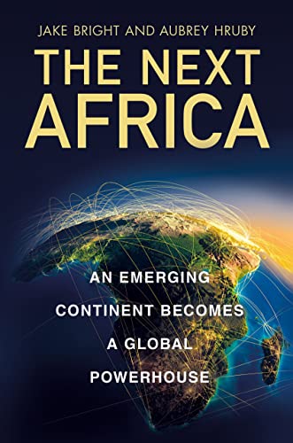 The Next Africa An Emerging Continent Becomes a Global Powerhouse
