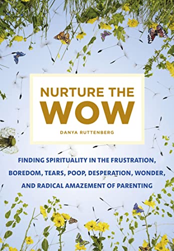 Stock image for Nurture the Wow: Finding Spirituality in the Frustration, Boredom, Tears, Poop, Desperation, Wonder, and Radical Amazement of Parenting for sale by Gulf Coast Books