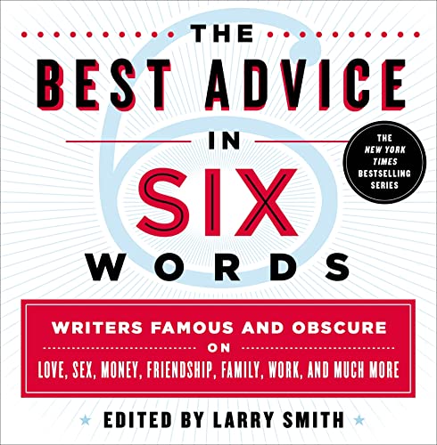 Stock image for The Best Advice in Six Words: Writers Famous and Obscure on Love, Sex, Money, Friendship, Family, Work, and Much More (Six-Word Memoir) for sale by SecondSale