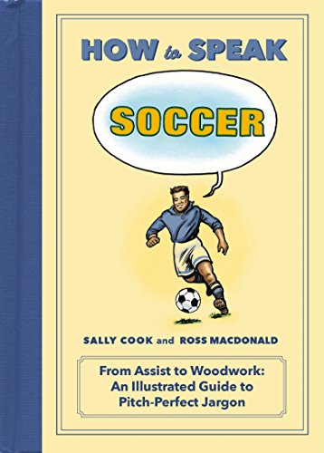 Stock image for How to Speak Soccer: From Assist to Woodwork: an Illustrated Guide to Pitch-Perfect Jargon (HOW TO SPEAK SPORTS) for sale by SecondSale