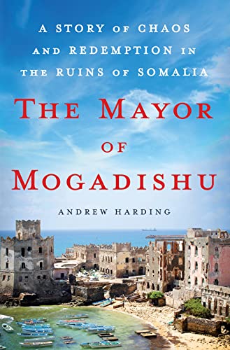 Beispielbild fr The Mayor of Mogadishu : A Story of Chaos and Redemption in the Ruins of Somalia zum Verkauf von Better World Books