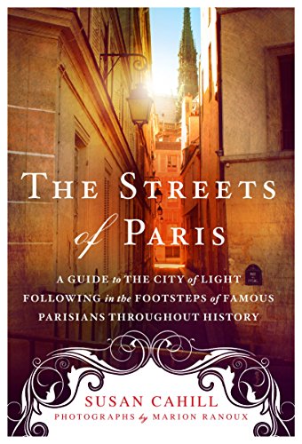 

The Streets of Paris: A Guide to the City of Light Following in the Footsteps of Famous Parisians Throughout History [Soft Cover ]