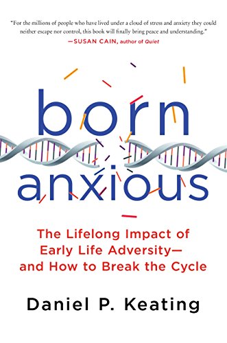 Beispielbild fr Born Anxious : The Lifelong Impact of Early Life Adversity - and How to Break the Cycle zum Verkauf von Better World Books