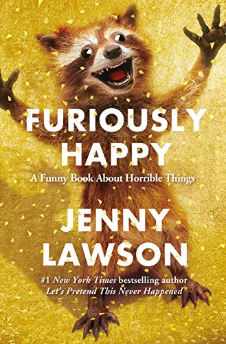 9781250077004: Furiously Happy: A Funny Book About Horrible Things