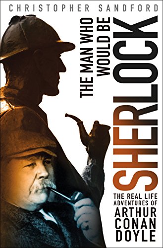 Beispielbild fr The Man Who Would Be Sherlock : The Real-Life Adventures of Arthur Conan Doyle zum Verkauf von Better World Books