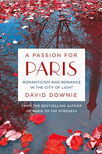Imagen de archivo de A Passion for Paris: Romanticism and Romance in the City of Light a la venta por Reliant Bookstore