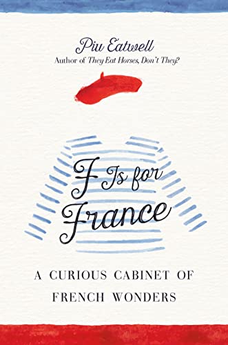 Stock image for F Is for France : A Curious Cabinet of French Wonders for sale by Better World Books